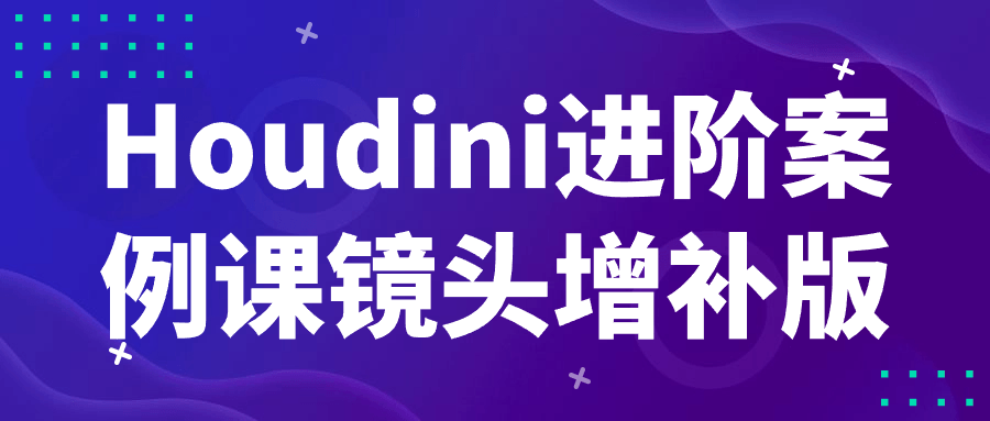 Houdini进阶案例课镜头增补版